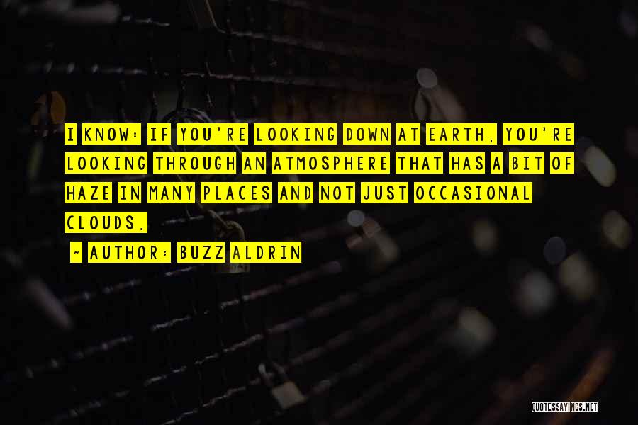 Buzz Aldrin Quotes: I Know: If You're Looking Down At Earth, You're Looking Through An Atmosphere That Has A Bit Of Haze In