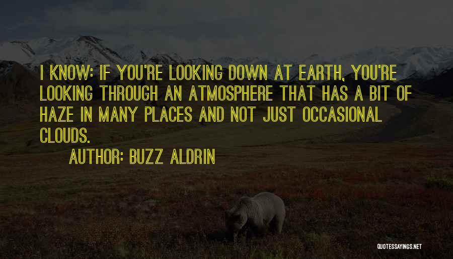 Buzz Aldrin Quotes: I Know: If You're Looking Down At Earth, You're Looking Through An Atmosphere That Has A Bit Of Haze In