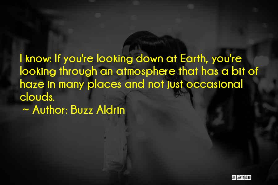 Buzz Aldrin Quotes: I Know: If You're Looking Down At Earth, You're Looking Through An Atmosphere That Has A Bit Of Haze In