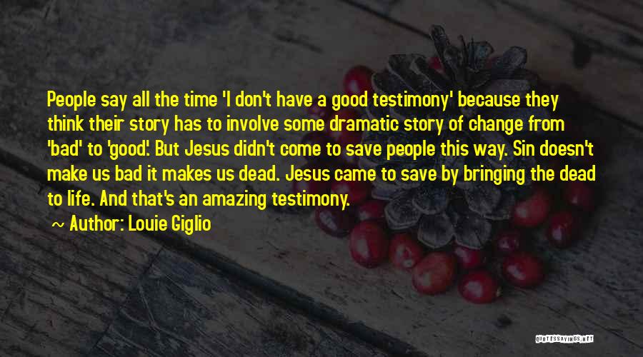 Louie Giglio Quotes: People Say All The Time 'i Don't Have A Good Testimony' Because They Think Their Story Has To Involve Some