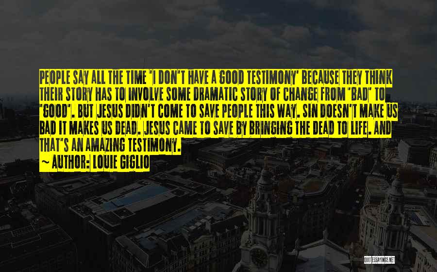 Louie Giglio Quotes: People Say All The Time 'i Don't Have A Good Testimony' Because They Think Their Story Has To Involve Some