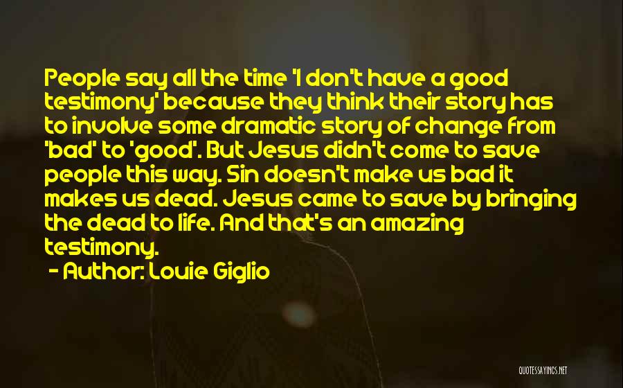 Louie Giglio Quotes: People Say All The Time 'i Don't Have A Good Testimony' Because They Think Their Story Has To Involve Some