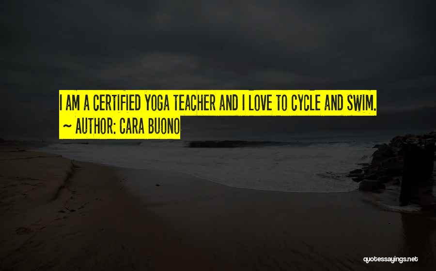 Cara Buono Quotes: I Am A Certified Yoga Teacher And I Love To Cycle And Swim.