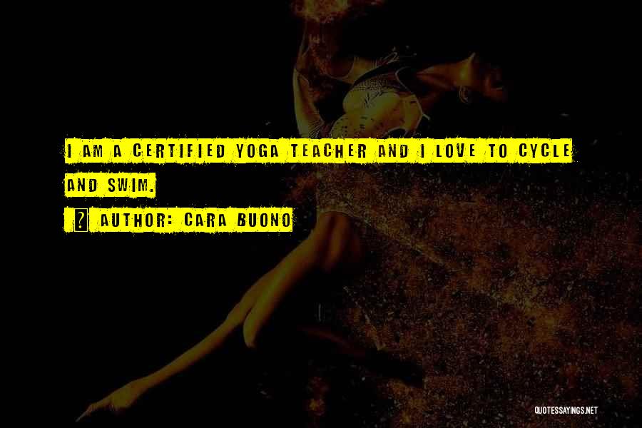 Cara Buono Quotes: I Am A Certified Yoga Teacher And I Love To Cycle And Swim.