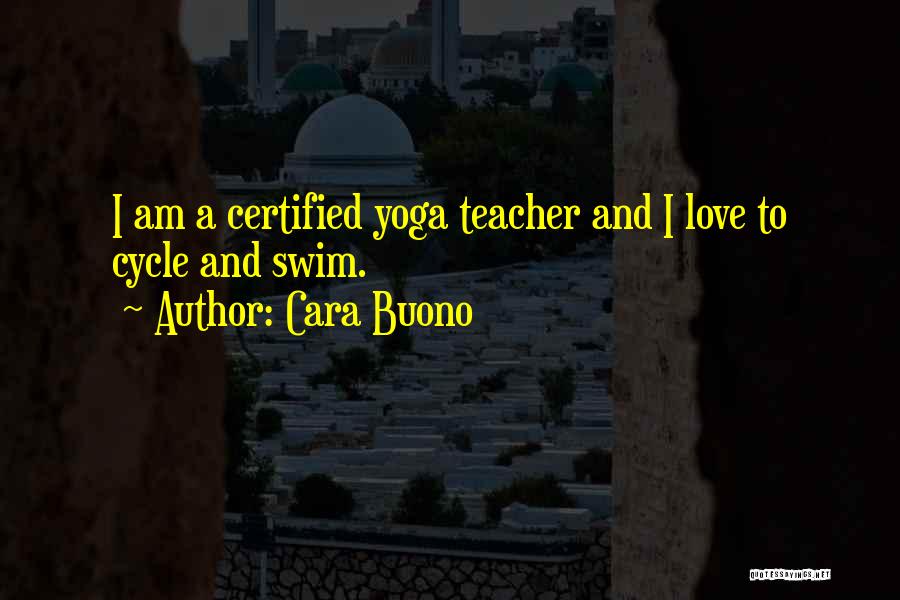 Cara Buono Quotes: I Am A Certified Yoga Teacher And I Love To Cycle And Swim.