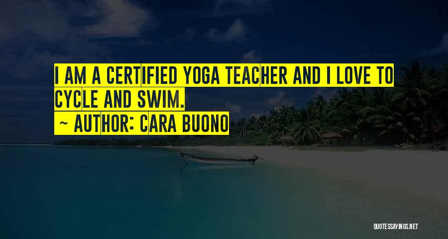 Cara Buono Quotes: I Am A Certified Yoga Teacher And I Love To Cycle And Swim.