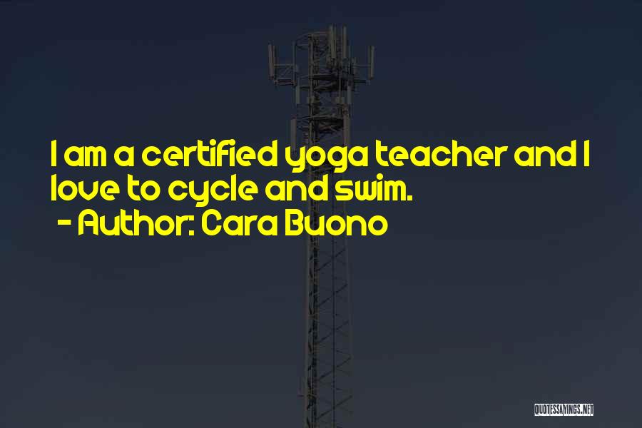 Cara Buono Quotes: I Am A Certified Yoga Teacher And I Love To Cycle And Swim.