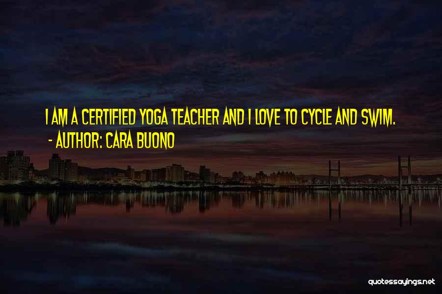 Cara Buono Quotes: I Am A Certified Yoga Teacher And I Love To Cycle And Swim.