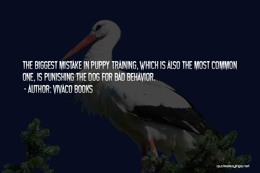 Vivaco Books Quotes: The Biggest Mistake In Puppy Training, Which Is Also The Most Common One, Is Punishing The Dog For Bad Behavior.