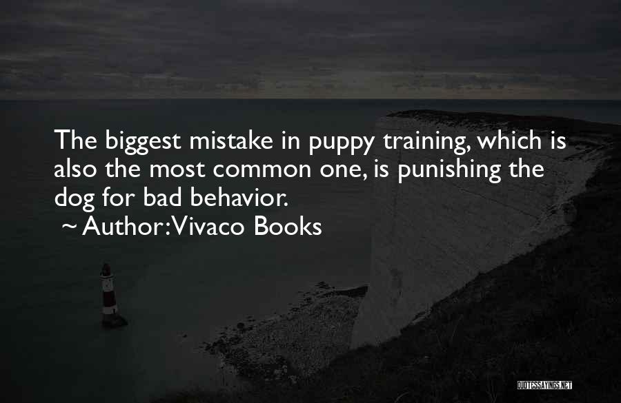Vivaco Books Quotes: The Biggest Mistake In Puppy Training, Which Is Also The Most Common One, Is Punishing The Dog For Bad Behavior.