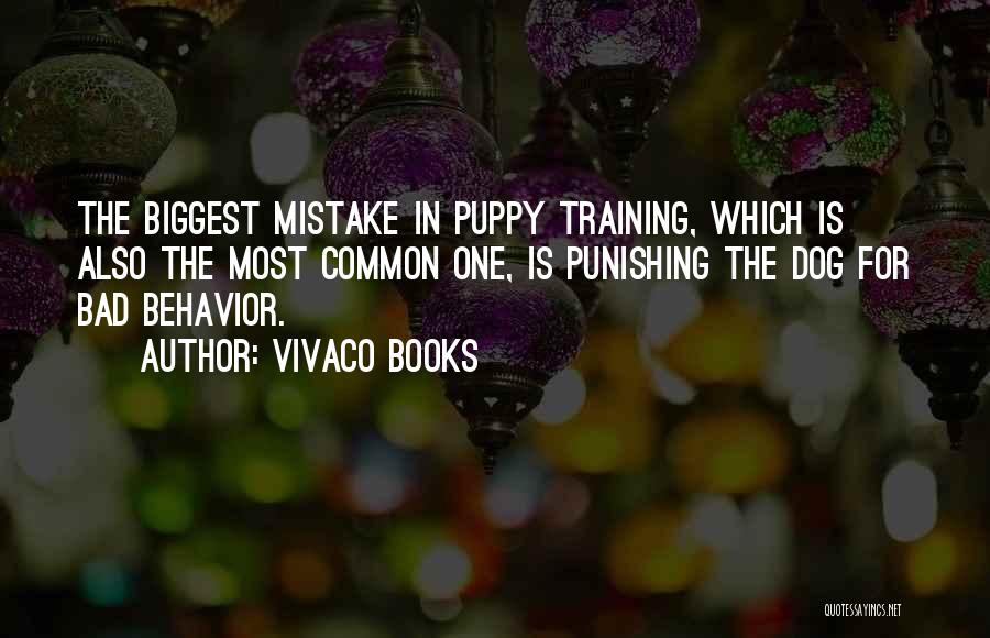 Vivaco Books Quotes: The Biggest Mistake In Puppy Training, Which Is Also The Most Common One, Is Punishing The Dog For Bad Behavior.