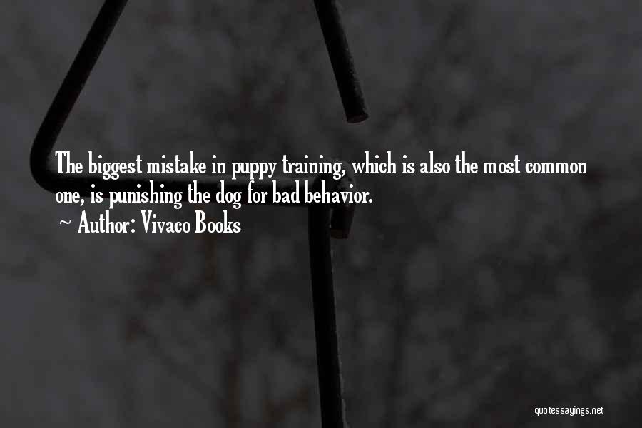 Vivaco Books Quotes: The Biggest Mistake In Puppy Training, Which Is Also The Most Common One, Is Punishing The Dog For Bad Behavior.