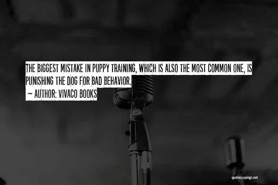 Vivaco Books Quotes: The Biggest Mistake In Puppy Training, Which Is Also The Most Common One, Is Punishing The Dog For Bad Behavior.