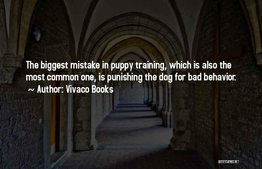 Vivaco Books Quotes: The Biggest Mistake In Puppy Training, Which Is Also The Most Common One, Is Punishing The Dog For Bad Behavior.