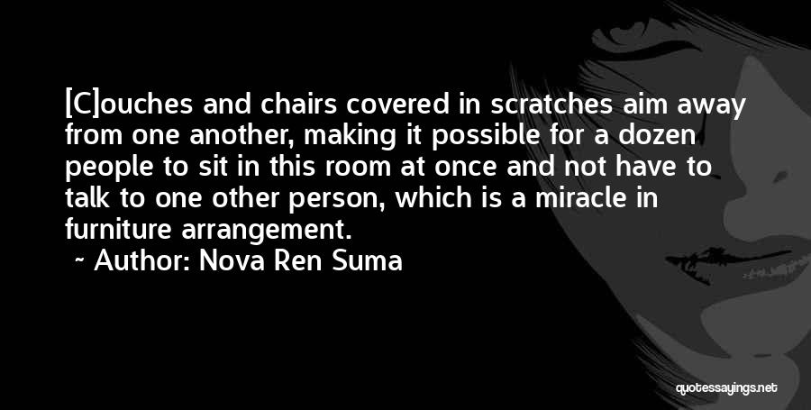 Nova Ren Suma Quotes: [c]ouches And Chairs Covered In Scratches Aim Away From One Another, Making It Possible For A Dozen People To Sit