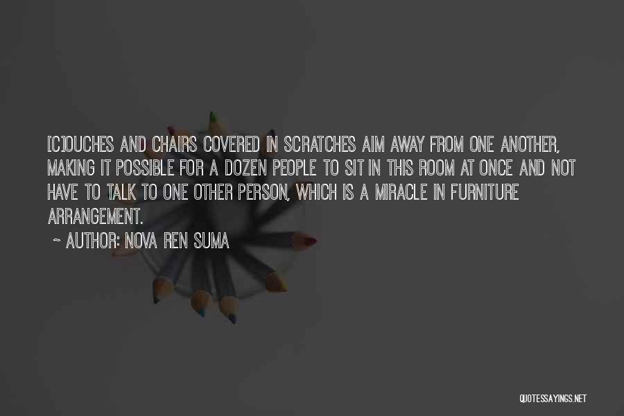 Nova Ren Suma Quotes: [c]ouches And Chairs Covered In Scratches Aim Away From One Another, Making It Possible For A Dozen People To Sit