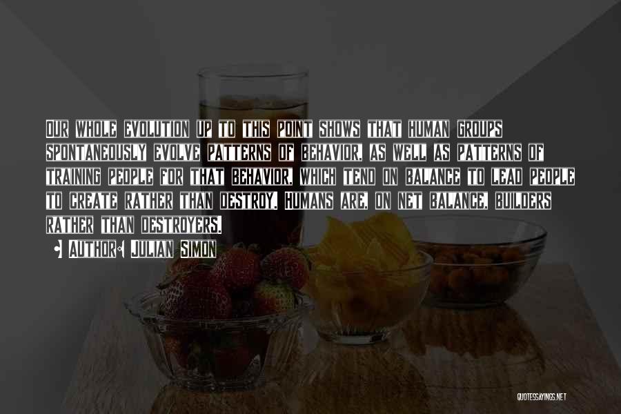 Julian Simon Quotes: Our Whole Evolution Up To This Point Shows That Human Groups Spontaneously Evolve Patterns Of Behavior, As Well As Patterns
