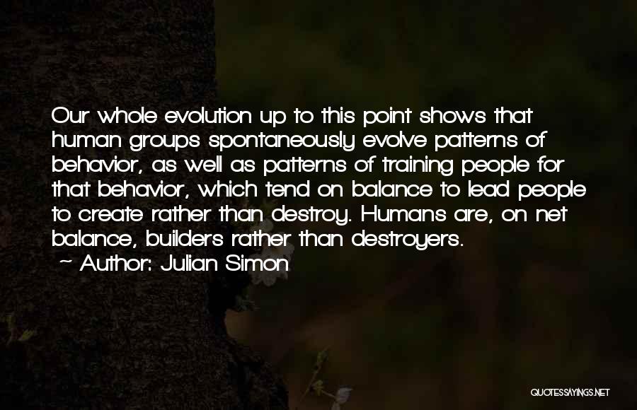 Julian Simon Quotes: Our Whole Evolution Up To This Point Shows That Human Groups Spontaneously Evolve Patterns Of Behavior, As Well As Patterns