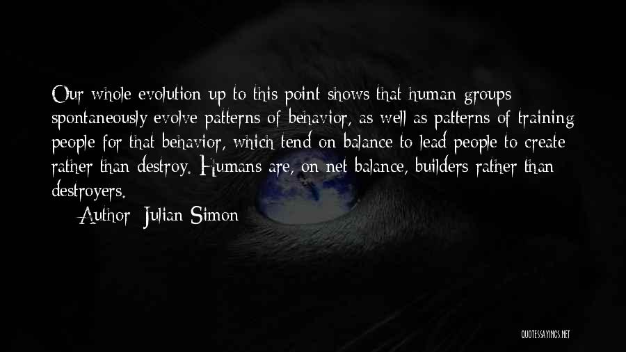 Julian Simon Quotes: Our Whole Evolution Up To This Point Shows That Human Groups Spontaneously Evolve Patterns Of Behavior, As Well As Patterns