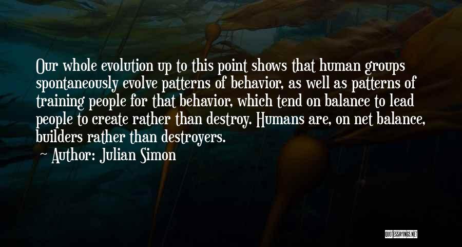 Julian Simon Quotes: Our Whole Evolution Up To This Point Shows That Human Groups Spontaneously Evolve Patterns Of Behavior, As Well As Patterns