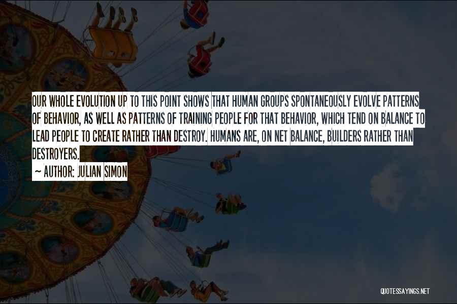 Julian Simon Quotes: Our Whole Evolution Up To This Point Shows That Human Groups Spontaneously Evolve Patterns Of Behavior, As Well As Patterns