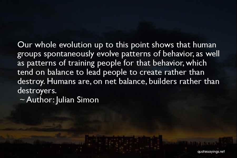 Julian Simon Quotes: Our Whole Evolution Up To This Point Shows That Human Groups Spontaneously Evolve Patterns Of Behavior, As Well As Patterns