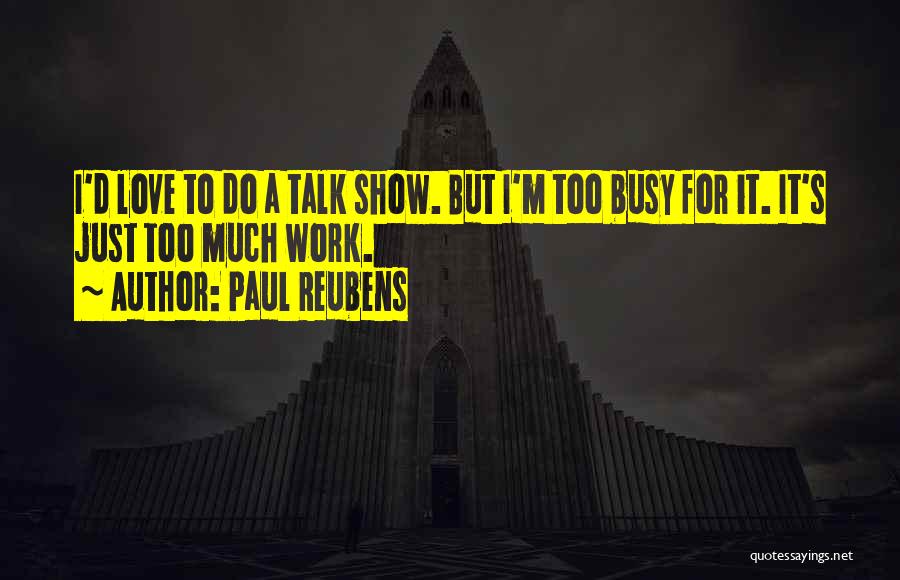 Paul Reubens Quotes: I'd Love To Do A Talk Show. But I'm Too Busy For It. It's Just Too Much Work.