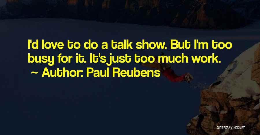 Paul Reubens Quotes: I'd Love To Do A Talk Show. But I'm Too Busy For It. It's Just Too Much Work.