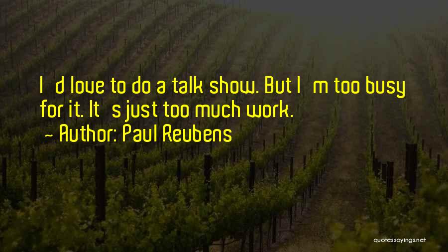 Paul Reubens Quotes: I'd Love To Do A Talk Show. But I'm Too Busy For It. It's Just Too Much Work.