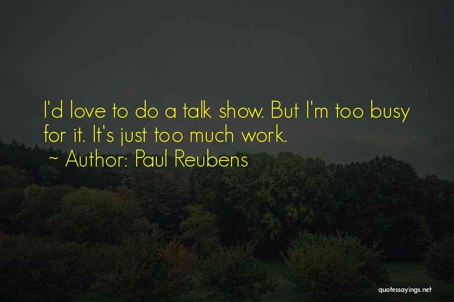 Paul Reubens Quotes: I'd Love To Do A Talk Show. But I'm Too Busy For It. It's Just Too Much Work.