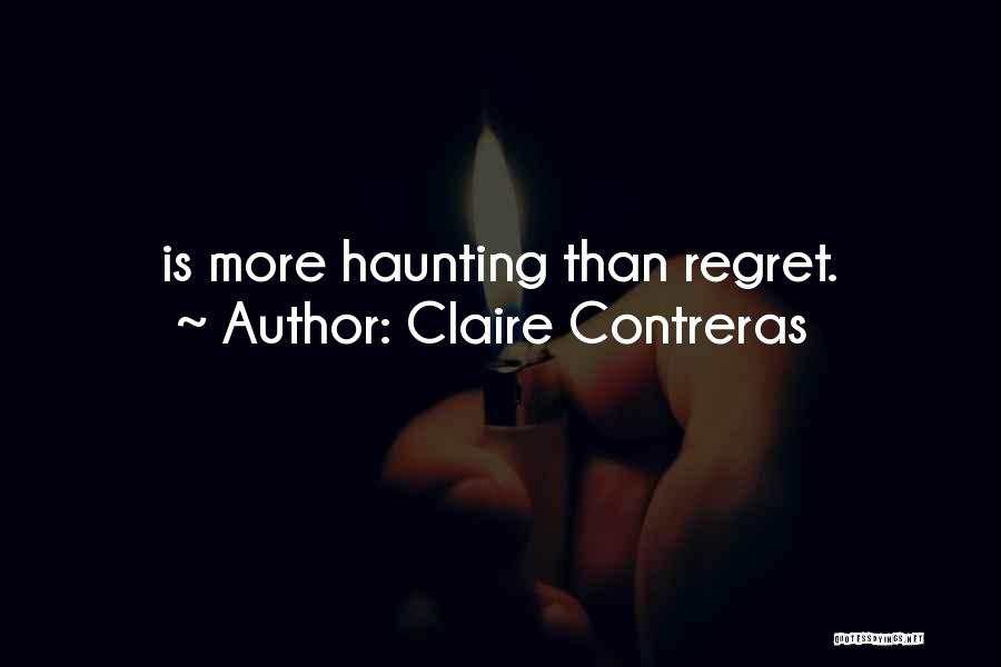Claire Contreras Quotes: Is More Haunting Than Regret.