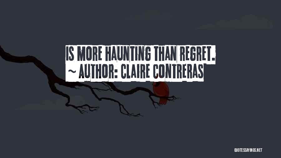 Claire Contreras Quotes: Is More Haunting Than Regret.