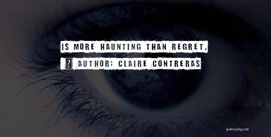 Claire Contreras Quotes: Is More Haunting Than Regret.