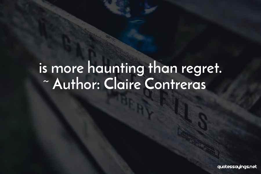 Claire Contreras Quotes: Is More Haunting Than Regret.