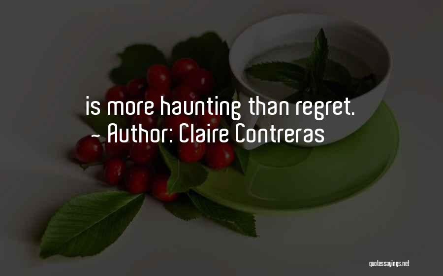 Claire Contreras Quotes: Is More Haunting Than Regret.