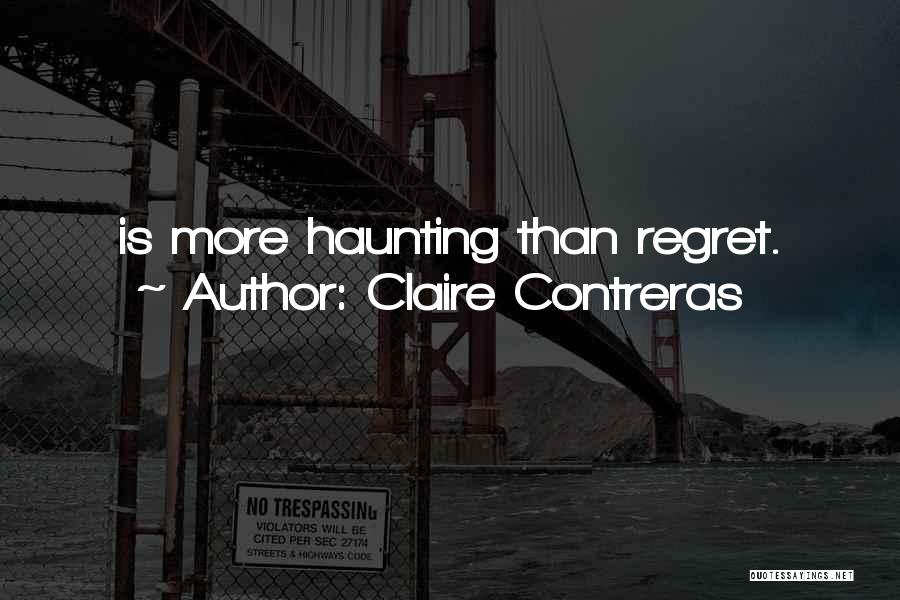 Claire Contreras Quotes: Is More Haunting Than Regret.