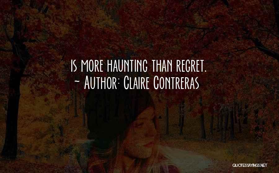 Claire Contreras Quotes: Is More Haunting Than Regret.