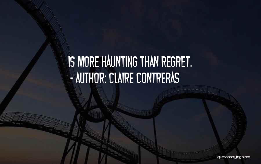 Claire Contreras Quotes: Is More Haunting Than Regret.