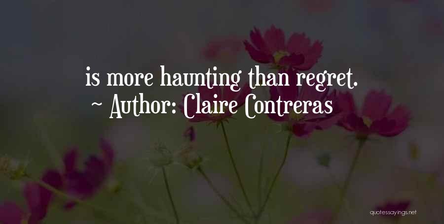Claire Contreras Quotes: Is More Haunting Than Regret.