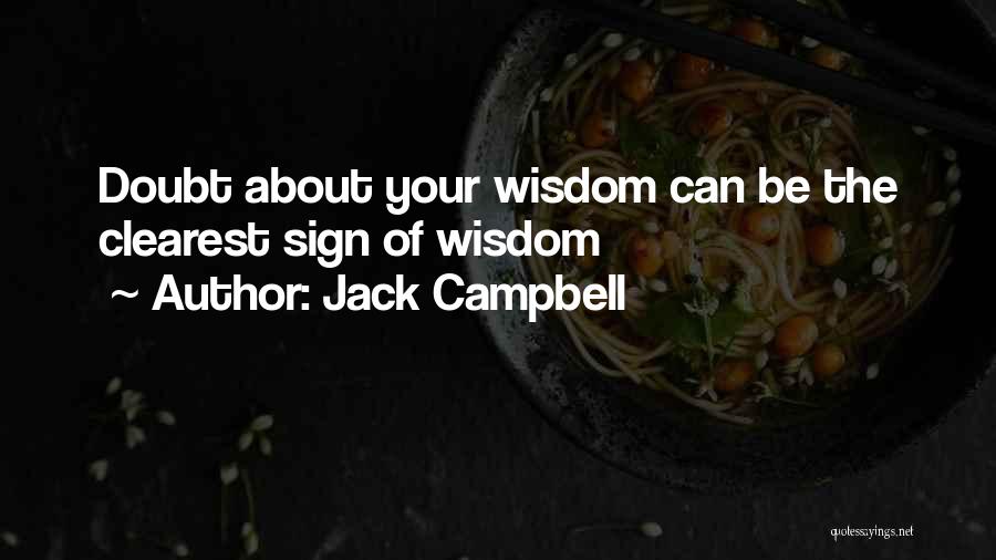 Jack Campbell Quotes: Doubt About Your Wisdom Can Be The Clearest Sign Of Wisdom