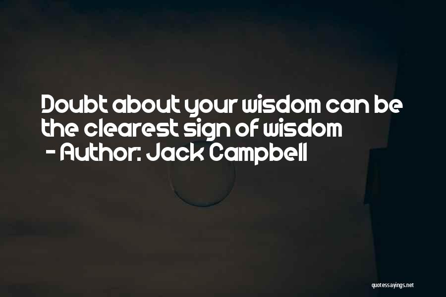 Jack Campbell Quotes: Doubt About Your Wisdom Can Be The Clearest Sign Of Wisdom