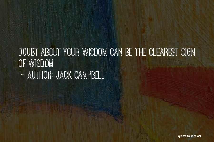 Jack Campbell Quotes: Doubt About Your Wisdom Can Be The Clearest Sign Of Wisdom