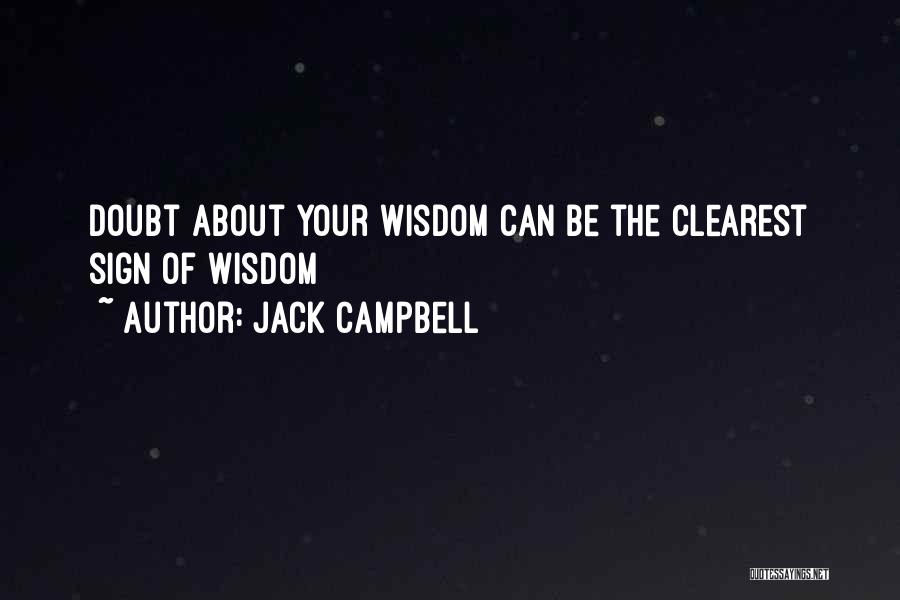 Jack Campbell Quotes: Doubt About Your Wisdom Can Be The Clearest Sign Of Wisdom