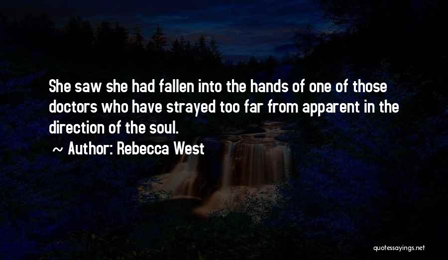 Rebecca West Quotes: She Saw She Had Fallen Into The Hands Of One Of Those Doctors Who Have Strayed Too Far From Apparent