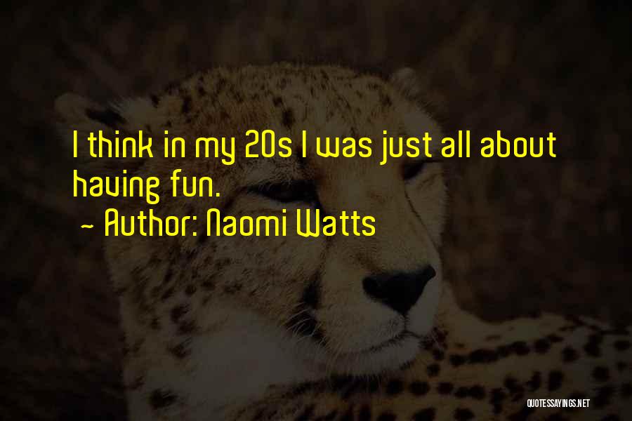 Naomi Watts Quotes: I Think In My 20s I Was Just All About Having Fun.
