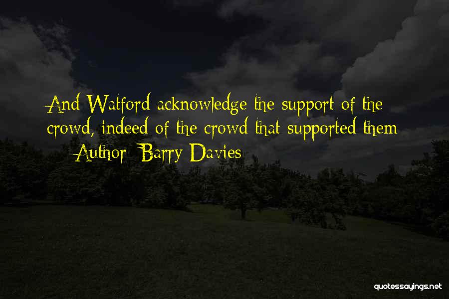 Barry Davies Quotes: And Watford Acknowledge The Support Of The Crowd, Indeed Of The Crowd That Supported Them