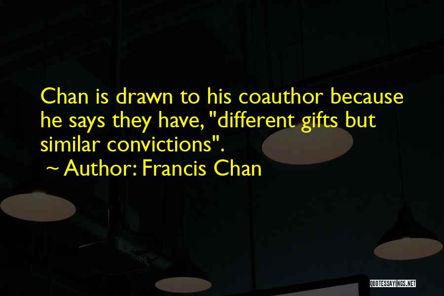 Francis Chan Quotes: Chan Is Drawn To His Coauthor Because He Says They Have, Different Gifts But Similar Convictions.