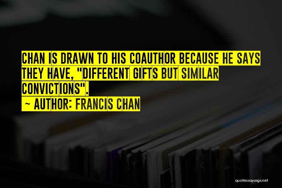 Francis Chan Quotes: Chan Is Drawn To His Coauthor Because He Says They Have, Different Gifts But Similar Convictions.