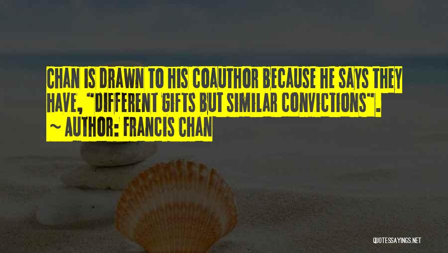 Francis Chan Quotes: Chan Is Drawn To His Coauthor Because He Says They Have, Different Gifts But Similar Convictions.