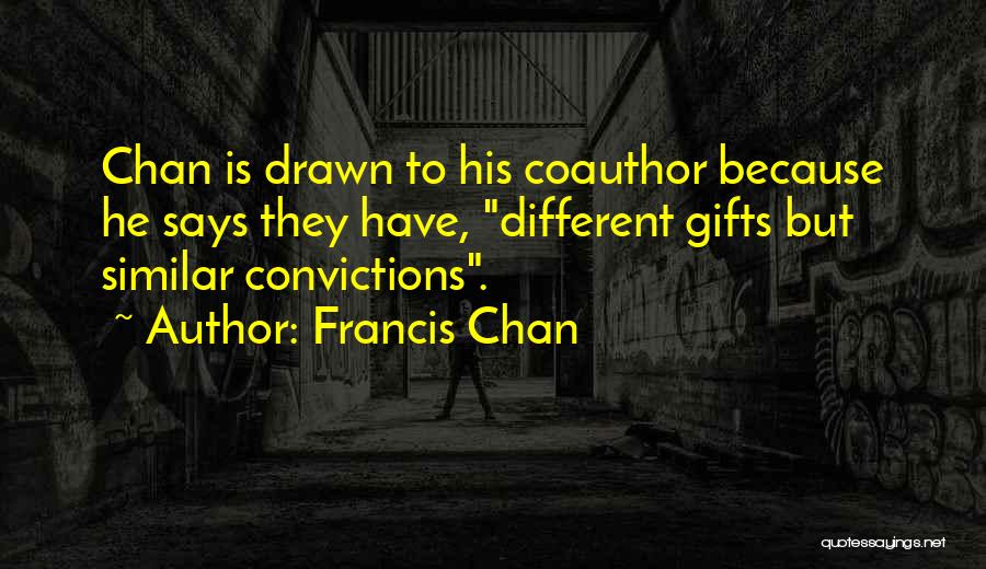 Francis Chan Quotes: Chan Is Drawn To His Coauthor Because He Says They Have, Different Gifts But Similar Convictions.